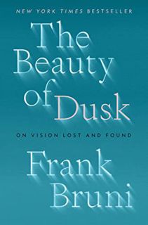 GET EBOOK EPUB KINDLE PDF The Beauty of Dusk: On Vision Lost and Found by  Frank Bruni ✉️