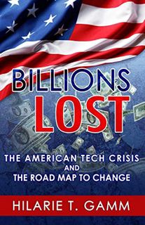 [VIEW] KINDLE PDF EBOOK EPUB Billions Lost: The American Tech Crisis and The Road Map to Change by