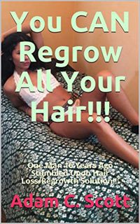 ACCESS [EPUB KINDLE PDF EBOOK] You CAN Regrow All Your Hair!!!: One Man 16 Years Ago Stumbled Upon H