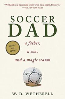 [GET] EPUB KINDLE PDF EBOOK Soccer Dad: A Father, a Son, and a Magic Season by  W. D. Wetherell √