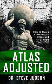 GET EPUB KINDLE PDF EBOOK Atlas Adjusted: How to Run a Chiropractic Office and Serve Humans As a Pri