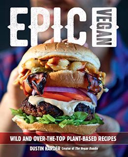 [Get] [KINDLE PDF EBOOK EPUB] Epic Vegan: Wild and Over-the-Top Plant-Based Recipes by  Dustin Harde