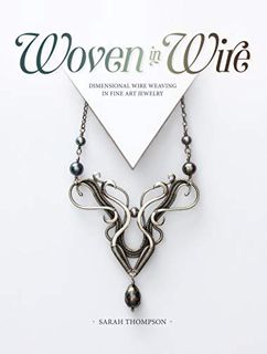 [Access] EPUB KINDLE PDF EBOOK Woven in Wire: Dimensional Wire Weaving in Fine Art Jewelry by  Sarah