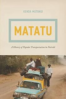 Access [PDF EBOOK EPUB KINDLE] Matatu: A History of Popular Transportation in Nairobi by Kenda Muton