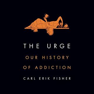 Get [KINDLE PDF EBOOK EPUB] The Urge: Our History of Addiction by  Carl Erik Fisher,Mark Deakins,Pen