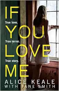 ACCESS EPUB KINDLE PDF EBOOK If You Love Me: True love. True terror. True story. by Alice Keale,Jane