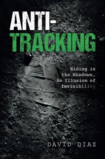 Access [PDF EBOOK EPUB KINDLE] Anti-Tracking: Hiding in the Shadows, An Illusion of Invisibility by