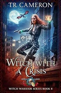 READ [KINDLE PDF EBOOK EPUB] Witch With A Crisis (Witch Warrior Book 8) by T. R. Cameron,Martha Carr