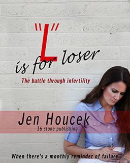 [GET] EPUB KINDLE PDF EBOOK L is for Loser: The battle through infertility by  Jen Houcek 📨