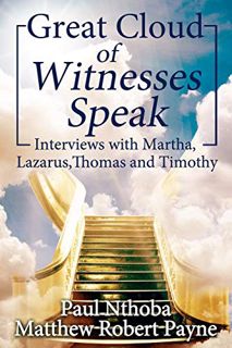 [Read] [PDF EBOOK EPUB KINDLE] Great Cloud of Witnesses Speak: Interviews with Martha, Lazarus, Thom