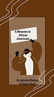 GET [PDF EBOOK EPUB KINDLE] A Message to African Americans: A Poetry Book by  Astoria Walton 📜
