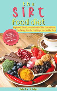 [Access] EPUB KINDLE PDF EBOOK The Sirtfood Diet: Beginner’s Guide for the Celebrities’ Diet that Ac