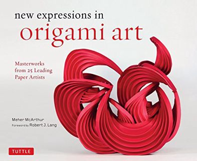 Get PDF EBOOK EPUB KINDLE New Expressions in Origami Art: Masterworks from 25 Leading Paper Artists