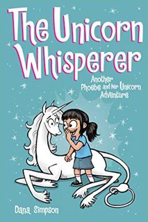 Access PDF EBOOK EPUB KINDLE The Unicorn Whisperer: Another Phoebe and Her Unicorn Adventure (Volume