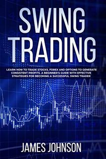 [Get] [PDF EBOOK EPUB KINDLE] Swing Trading: Learn How to Trade Stocks, Forex and Options to Generat
