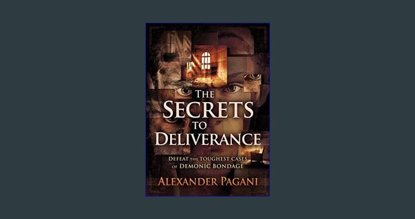 Read^^ 💖 The Secrets to Deliverance: Defeat the Toughest Cases of Demonic Bondage     Paperback