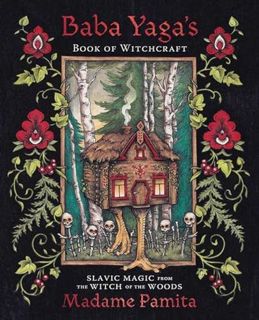 [ACCESS] EBOOK EPUB KINDLE PDF Baba Yaga's Book of Witchcraft: Slavic Magic from the Witch of the Wo