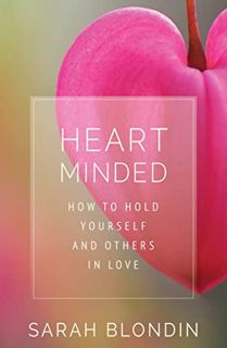 GET [PDF EBOOK EPUB KINDLE] Heart Minded: How to Hold Yourself and Others in Love by  Sarah Blondin