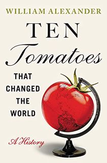 [Read] [KINDLE PDF EBOOK EPUB] Ten Tomatoes that Changed the World by  William Alexander 📫