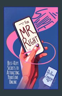 DOWNLOAD NOW Swipe for Mr. Right: Best-Kept Secrets to Attracting Your Love Online     Kindle Editi