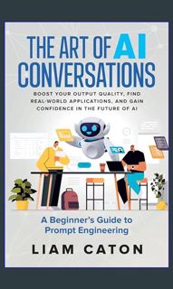 [PDF] 📕 The Art of AI Conversations: A Beginner’s Guide to Prompt Engineering: Boost Your Outpu