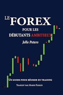 Download⚡️(PDF)❤️ Le Forex pour les débutants ambitieux: Un guide pour réussir en trading (French Ed