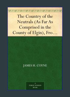 Full E-book The Country of the Neutrals (As Far As Comprised in the County of Elgin), From Champlai