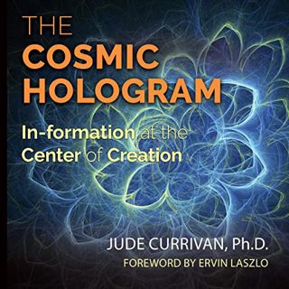 [ACCESS] [EBOOK EPUB KINDLE PDF] The Cosmic Hologram: In-formation at the Center of Creation by  Jud