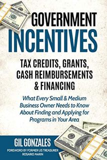 [READ] [EBOOK EPUB KINDLE PDF] Government Incentives: Tax Credits, Grants, Cash Reimbursements & Fin