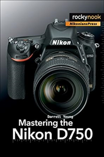 Download ⚡️ [PDF] Mastering the Nikon D750 (The Mastering Camera Guide Series) Online Book