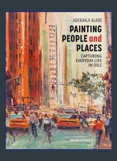 DOWNLOAD NOW Painting People and Places: Capturing everyday life in oils     Paperback – March 5, 2