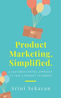 READ [EPUB KINDLE PDF EBOOK] Product Marketing, Simplified: A Customer-Centric Approach to Take a Pr