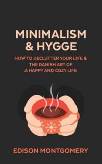 VIEW EPUB KINDLE PDF EBOOK MINIMALISM & HYGGE: How to Declutter Your Life & The Danish Art of a Happ