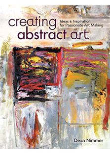 View EPUB KINDLE PDF EBOOK Creating Abstract Art: Ideas and Inspirations for Passionate Art-Making b