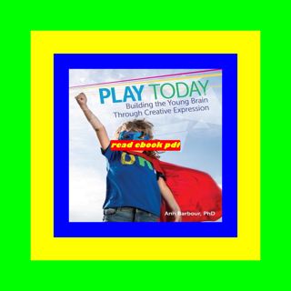 GET [EPUB KINDLE PDF EBOOK] Play Today Building the Young Brain Through Creative Expression Full Bo