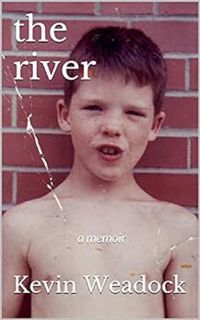 READ [EPUB KINDLE PDF EBOOK] the river: a memoir by Kevin Weadock 💜