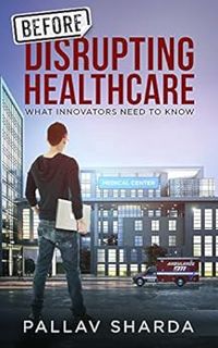 [READ] [EBOOK EPUB KINDLE PDF] Before Disrupting Healthcare: What Innovators Need To Know by Pallav