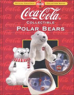 View EPUB KINDLE PDF EBOOK Coca-Cola Collectible Polar Bears (Collector's Guide to Coca Cola Items S