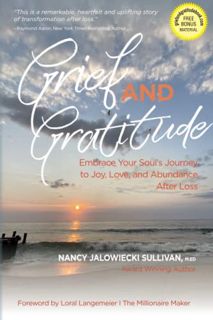 [View] EPUB KINDLE PDF EBOOK Grief and Gratitude: Embrace Your Soul's Journey to Joy, Love, and Abun