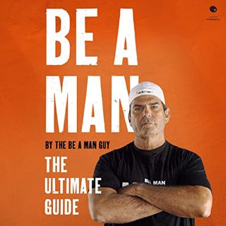 GET KINDLE PDF EBOOK EPUB Be a Man: The Ultimate Guide by  The Be a Man Guy,The Be a Man Guy,John Fi