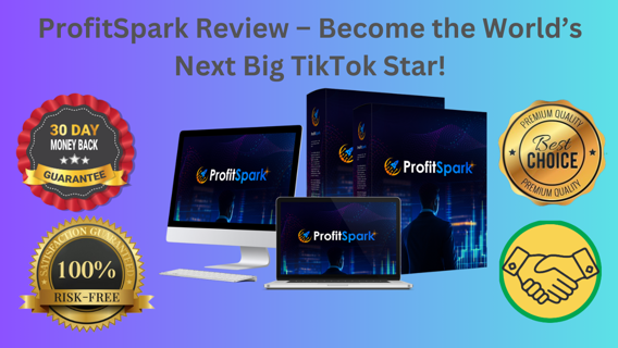 ProfitSpark Review – Become the World’s Next Big TikTok Star!