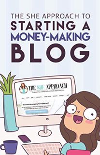[GET] [EPUB KINDLE PDF EBOOK] The She Approach To Starting A Money-Making Blog: Everything You Need