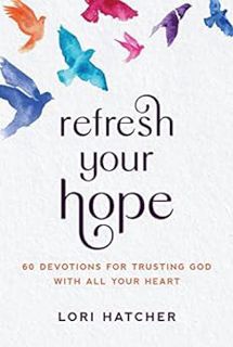 GET [EBOOK EPUB KINDLE PDF] Refresh Your Hope: 60 Devotions for Trusting God with All Your Heart by