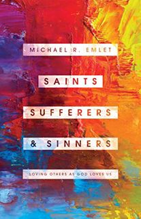 [READ] KINDLE PDF EBOOK EPUB Saints, Sufferers, and Sinners: Loving Others as God Loves Us (Helping