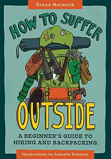 [GET] [EPUB KINDLE PDF EBOOK] How to Suffer Outside: A Beginner’s Guide to Hiking and Backpacking by