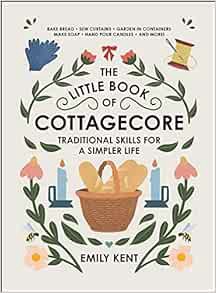 GET [KINDLE PDF EBOOK EPUB] The Little Book of Cottagecore: Traditional Skills for a Simpler Life by