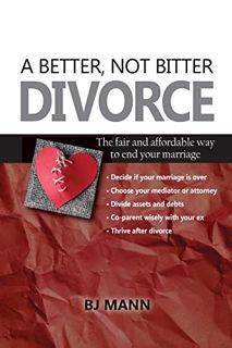 [Read] EPUB KINDLE PDF EBOOK A Better, Not Bitter Divorce: The Fair and Affordable Way to End Your M