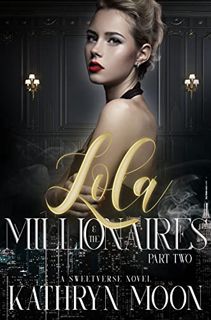 VIEW [EBOOK EPUB KINDLE PDF] Lola & the Millionaires: Part Two: A Sweetverse Novel by  Kathryn Moon