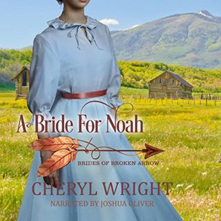 READ EPUB KINDLE PDF EBOOK A Bride for Noah: Brides of Broken Arrow, Book 1 by  Cheryl Wright,Joshua