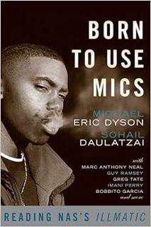 View [PDF EBOOK EPUB KINDLE] Born to Use Mics: Reading Nas's Illmatic by Michael Eric Dyson,Sohail D